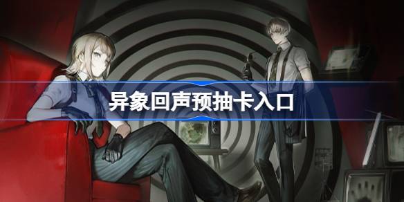 異象迴聲預抽卡入口